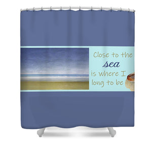 Close to the Sea - Shower Curtain