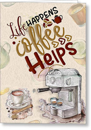Life Happens Coffee Helps - Greeting Card