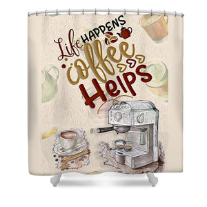 Life Happens Coffee Helps - Shower Curtain