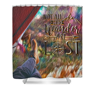 Not All Who Wander Are Lost - Shower Curtain