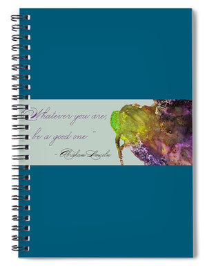 Whatever You Are Be a Good One - Abraham Lincoln Quote - Spiral Notebook