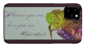 Whatever You Are Be a Good One - Abraham Lincoln Quote - Phone Case