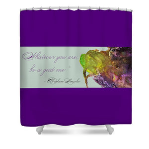 Whatever You Are Be a Good One - Abraham Lincoln Quote - Shower Curtain